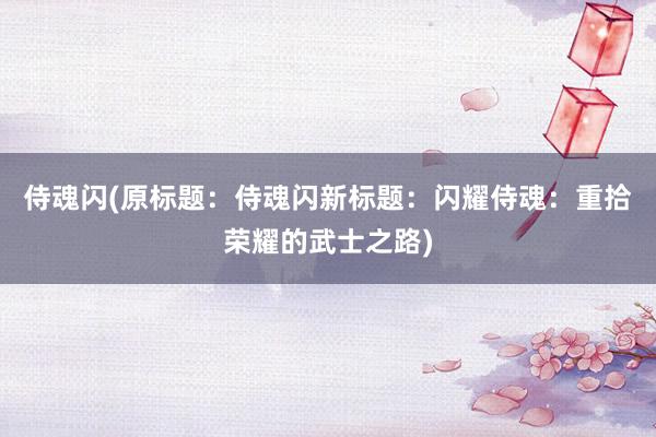 侍魂闪(原标题：侍魂闪新标题：闪耀侍魂：重拾荣耀的武士之路)